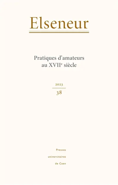 Elseneur, n° 38. Pratiques d'amateurs au XVIIe siècle