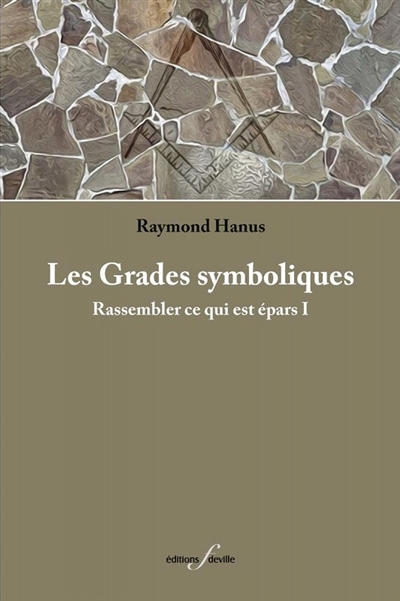 Rassembler ce qui est épars. Vol. 1. Les grades symboliques