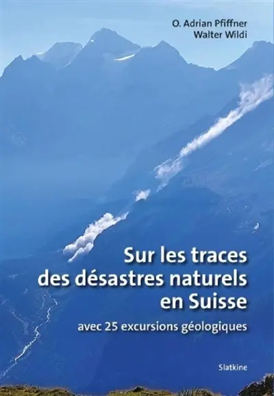 Sur les traces des désastres naturels en Suisse : avec 25 excursions géologiques