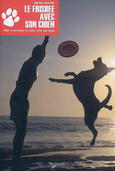 Le frisbee avec son chien : du premier frisbee au freestyle : pour s'entraîner et jouer avec son chien