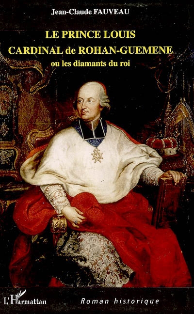 Le prince Louis Cardinal de Rohan-Guéméné ou Les diamants du roi