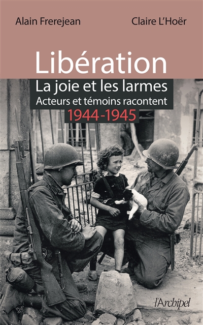 Libération : la joie et les larmes : acteurs et témoins racontent, 1944-1945