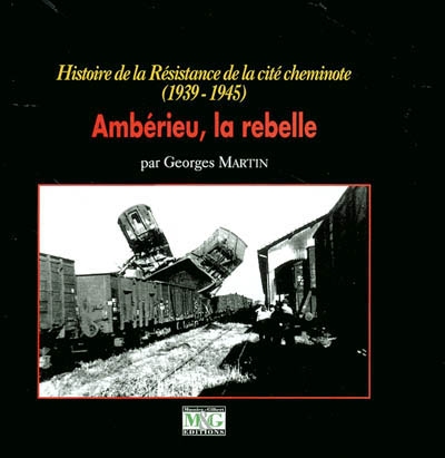 Ambérieu, la rebelle : histoire de la Résistance de la cité cheminote (1939-1945)