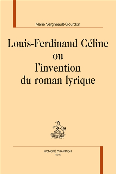 Louis-Ferdinand Céline ou L'invention du roman lyrique