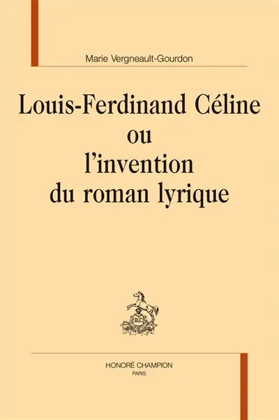 Louis-Ferdinand Céline ou L'invention du roman lyrique