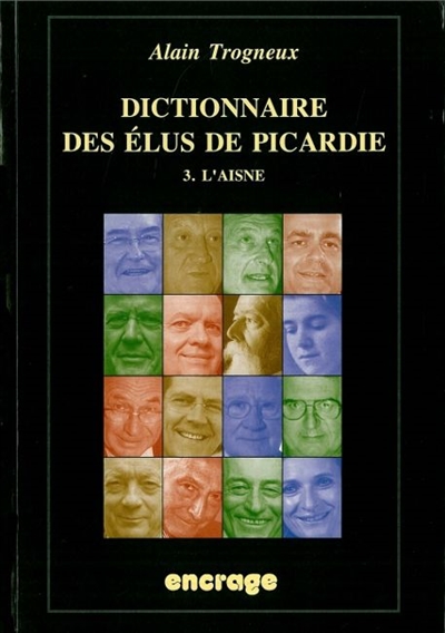 Dictionnaire des élus de Picardie. Vol. 3. L'Aisne