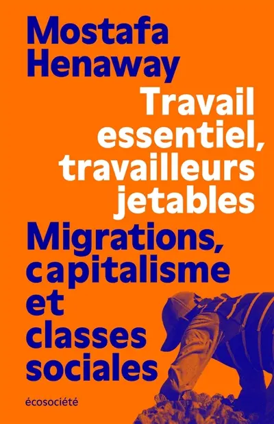 Travail essentiel, travailleurs jetables : Migrations, capitalisme et classes sociales