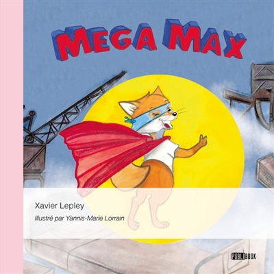 Mega Max : ou l'aventure extraordinaire du petit renard qui faisait bouger le métal