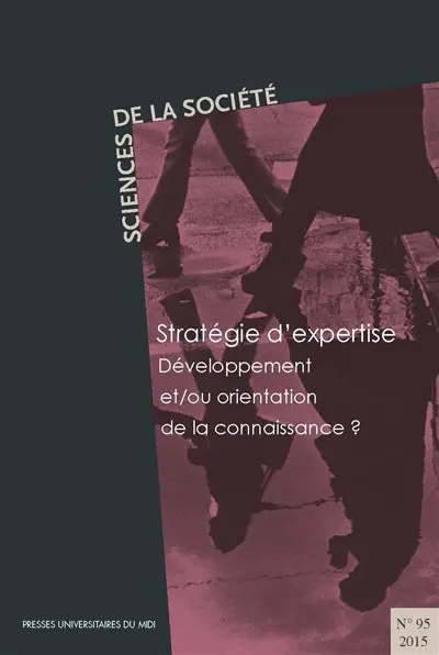 Sciences de la société, n° 95. Stratégie d'expertise : développement et-ou orientation de la connaissance ?