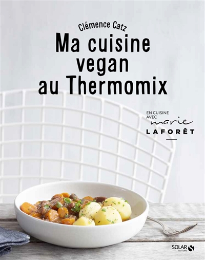 Ma cuisine vegan au Thermomix : en cuisine avec Marie Laforêt