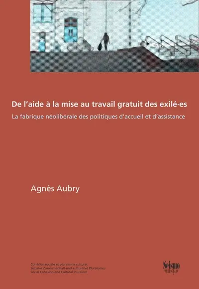 De l'aide à la mise au travail gratuit des exilé.es : la fabrique néolibérale des politiques d'accueil et d'assistance
