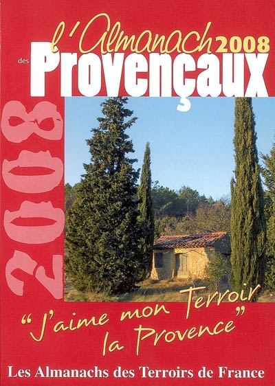 L'almanach des Provençaux 2008 : j'aime mon terroir, la Provence