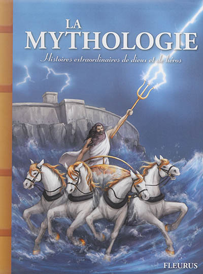 La mythologie : histoires extraordinaires de dieux et de héros