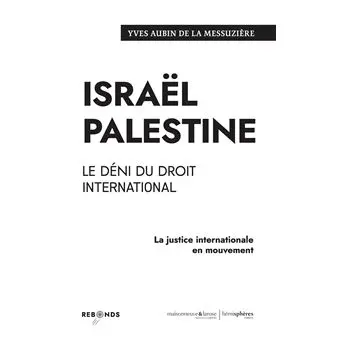 Israël Palestine : le déni du droit international : la justice internationale en mouvement