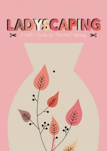 Ladyscaping : A Girl’s Guide to Personal Topiary