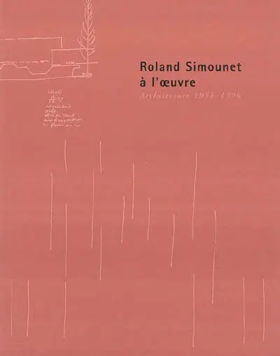 Roland Simounet à l'oeuvre : architecture 1951-1996 : exposition, 21 oct. 2000-27 janvier 2001, Musée d'art moderne, Villeneuve d'Ascq