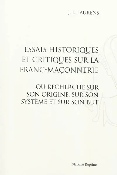 Essais historiques et critiques sur la franc-maçonnerie ou Recherche sur son origine, sur son système et sur son but