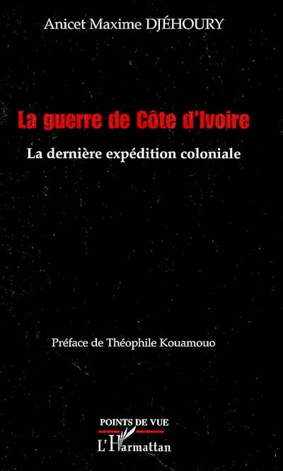 La guerre de Côte d'Ivoire : la dernière expédition coloniale