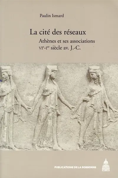 La cité des réseaux : Athènes et ses associations, VIe-Ier siècle av. J.-C.
