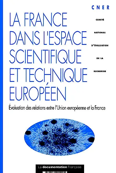 La France dans l'espace scientifique et technique européen : évaluation des relations entre l'Union européenne et la France : avis et recommandations du Comité national d'évaluation de la recherche, juillet 1999