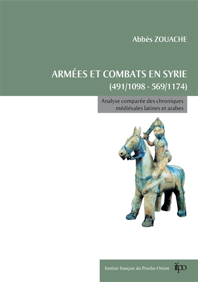 Armées et combats en Syrie de 491 (1098) à 569 (1174) : analyse comparée des chroniques médiévales latines et arabes
