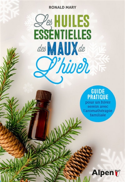 Les huiles essentielles des maux de l'hiver : guide pratique pour un  hiver serein avec l'aromathérapie familiale