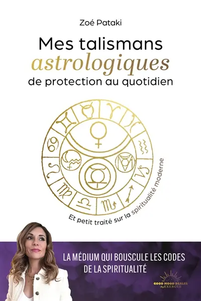 Mes talismans astrologiques de protection au quotidien : et petit traité sur la spiritualité moderne