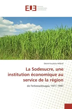 La Sodesucre, une institution economique au service de la region : De Ferkessedougou 1971-1997