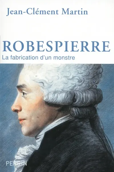 Robespierre : la fabrication d'un monstre
