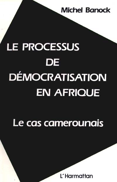 Le Processus de démocratisation en Afrique : le cas camerounais