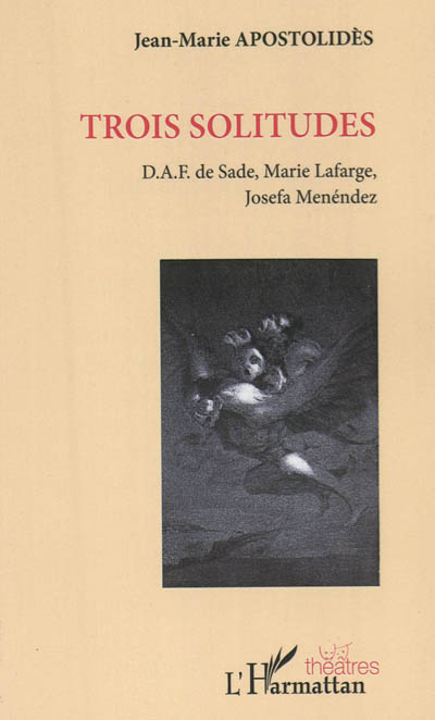 Trois solitudes : D.A.F. de Sade, Marie Lafarge, Josefa Menéndez