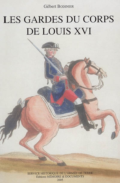 Les gardes du corps de Louis XVI : étude institutionnelle, sociale et politique, dictionnaire biographique