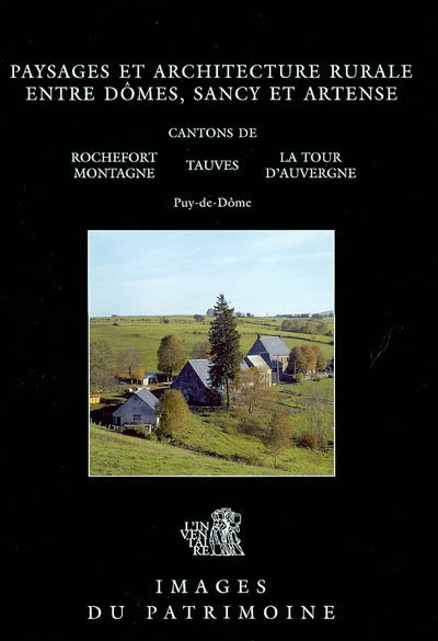 Paysages et architecture rurale entre Dômes, Sancy et Artense : cantons de Rochefort Montagne, Tauves, La Tour d'Auvergne, Puy-de-Dôme