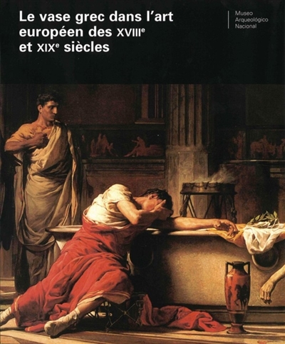 El vaso griego en el arte europeo de los siglos XVIII y XIX : actas del Coloquio internacional celebrado en el Museo arqueologico y en la Casa de Velazquez, Madrid, 14 y 15 de febrero de 2005. Le vase grec dans l'art européen des XVIIIe et XIXe siècles