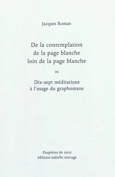 De la contemplation de la page blanche loin de la page blanche ou Dix-sept méditations à l'usage du graphomane