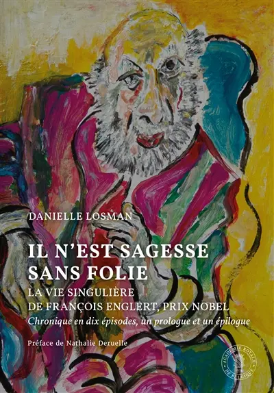 Il n'est sagesse sans folie : la vie singulière de François Englert, prix Nobel : chronique en dix épisodes, un prologue et un épilogue