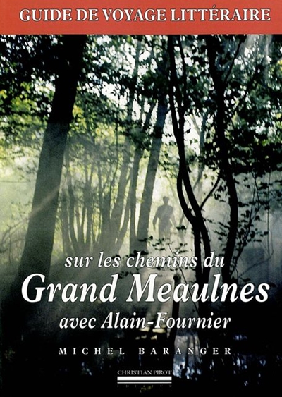 Sur les chemins du Grand Meaulnes avec Alain-Fournier : guide de voyage littéraire