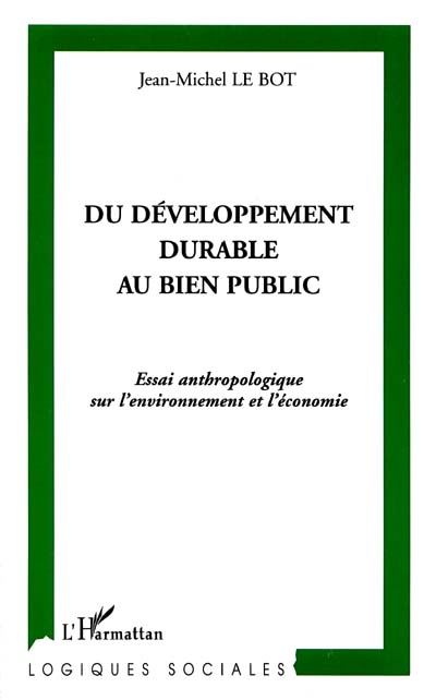 Du développement durable au bien public : essai anthropologique sur l'environnement et l'économie