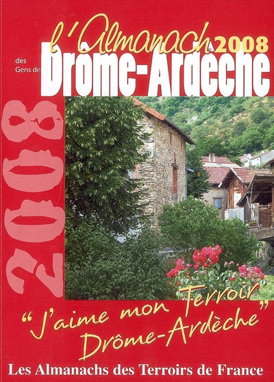 L'almanach des gens de Drôme-Ardèche 2008 : j'aime mon terroir, Drôme-Ardèche