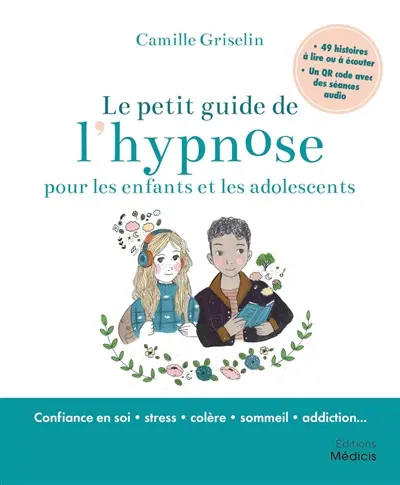 Le petit guide de l'hypnose pour les enfants et les adolescents : confiance en soi, stress, colère, sommeil, addiction...