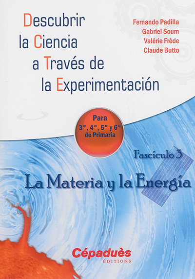 Descubrir la ciencia a través de la experimentacion : para 3a, 4a, 5a y 6a de primaria. Vol. 3. La materia y la energia