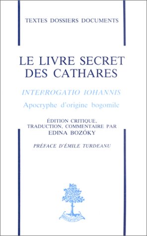 Le Livre secret des Cathares. Interrogatio Johannis : apocryphe d'origine bogomile