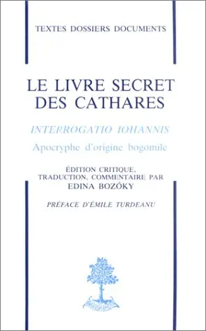 Le Livre secret des Cathares. Interrogatio Johannis : apocryphe d'origine bogomile