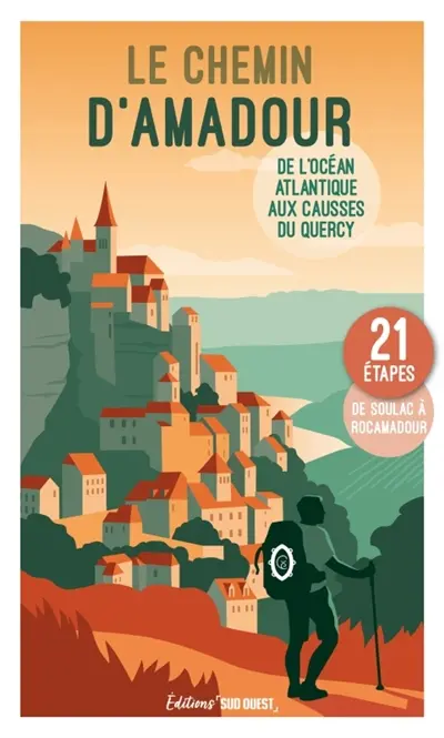 Le chemin d'Amadour : de l'océan Atlantique aux Causses du Quercy : 21 étapes, de Soulac à Rocamadour