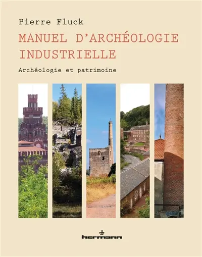 Manuel d'archéologie industrielle : archéologie et patrimoine
