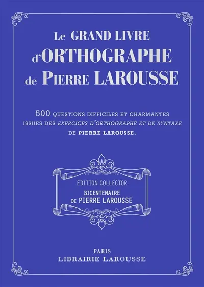 Le grand livre d'orthographe de Pierre Larousse : 500 questions difficiles et charmantes issues des Exercices d'orthographe et de syntaxe de Pierre Larousse