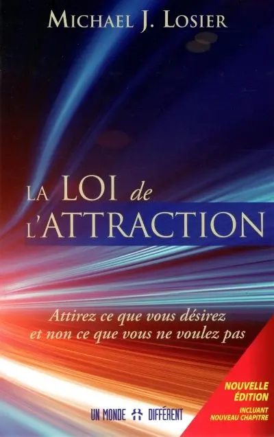 La loi de l'attraction : attirez ce que vous désirez et non ce que vous ne voulez pas