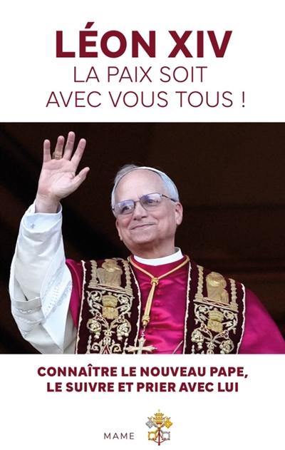 Léon XIV : la paix soit avec vous tous ! : connaître le nouveau pape, le suivre et prier avec lui