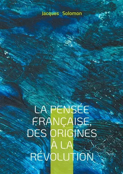 La pensée française, des origines à la Révolution : Exploration du rationalisme et du matérialisme français : des origines aux Lumières, une histoire de la pensée révolutionnaire