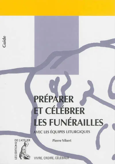 Préparer et célébrer les funérailles : avec les équipes liturgiques